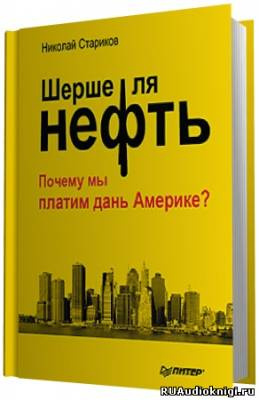 Стариков Николай - Шерше ля нефть. Почему мы платим дань Америке?