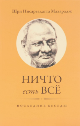 Нисаргадатта Махарадж - Ничто есть Всё. Последние беседы