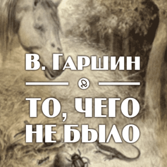 Гаршин Всеволод - То, чего не было