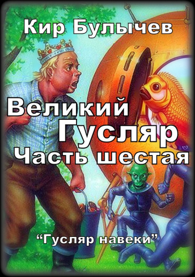 Булычев Кир – Великий Гусляр Часть шестая