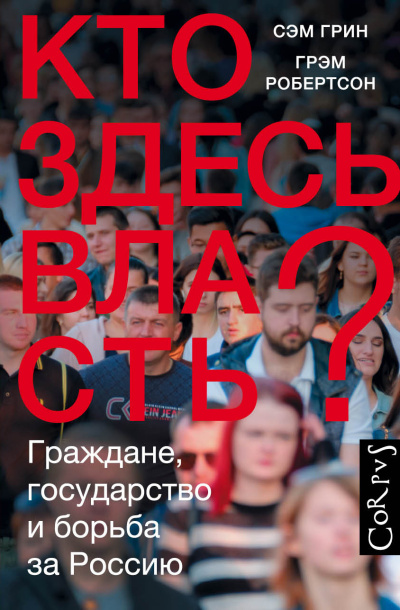 Грин Сэм, Робертсон Грэм – Кто здесь власть Граждане, государство и борьба за Россию