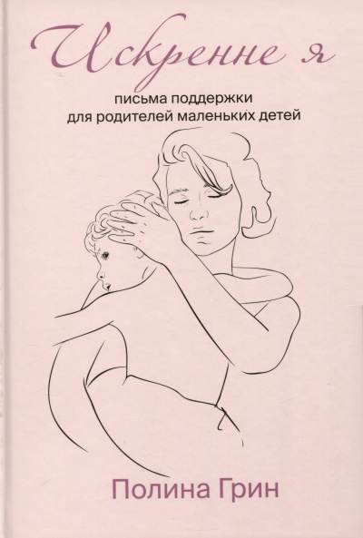 Грин Полина - Искренне я. Письма поддержки для родителей маленьких детей